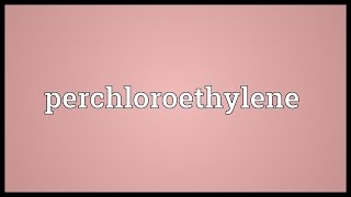 Perchloroethylene Meaning [upl. by Meaghan539]