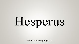 How To Say Hesperus [upl. by Oirramaj]