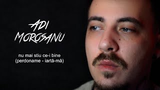 Adi Morosanu  Nu mai stiu cei bine perdoname [upl. by Rahcir]