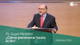 ¿Cómo perseverar hasta el fin  Hebreos 612  Ps Sugel Michelén [upl. by Gerson]