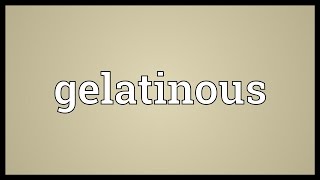 Gelatinous Meaning [upl. by Ramal]