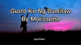 Gusto Ko ng Bumitaw  Morissete Lyrics [upl. by Copeland]