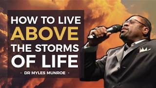 How to Live Above The Storms Of Life  Dr Myles Munroe [upl. by Petras]