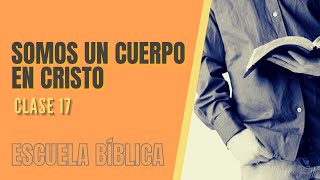 Escuela Bíblica Clase 17  Somos un Cuerpo en Cristo [upl. by Gerianna]