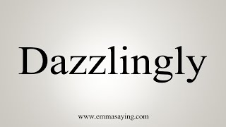 How To Say Dazzlingly [upl. by Aiclid]