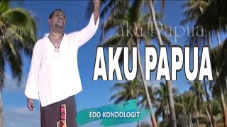 Aku Papua  Edo Kondologit [upl. by Bissell117]