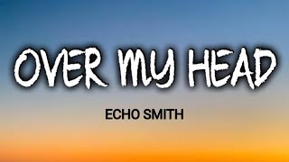 ECHO SMITH  OVER MY HEAD  LYRICS [upl. by Dave]