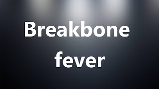 Breakbone fever  Medical Definition and Pronunciation [upl. by Ligetti304]