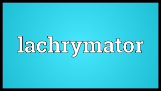 Lachrymator Meaning [upl. by Tedra838]