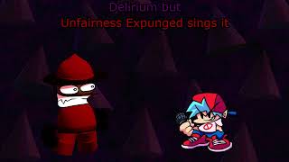 Delirium but Unfairness Expunged sings it [upl. by Nagad]