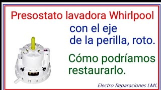 Presostato lavadora whirlpool Cómo restaurarlo si se rompe el eje de la perilla [upl. by Dolphin]