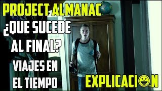 Project Almanac  Análisis y Explicación del Final  Bienvenidos al Ayer Explicada [upl. by Kawai]