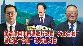 谢志传：赖清德用闽南语致辞想搞“文化台独”，尴尬是“台语”也来自大陆 [upl. by Tallu]