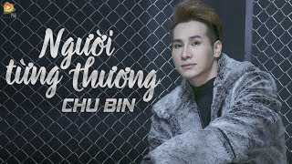 Người Từng Thương  Chu Bin  OFFICIAL Lyric Video [upl. by Bevash494]