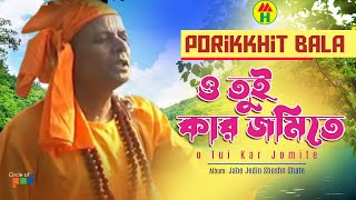 Parikhit Bala  O Tui Kar Jomite  ও তুই কার জমিতে  Dehototto Bangla Gaan [upl. by Selrac]