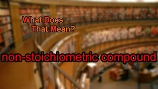 What does nonstoichiometric compound mean [upl. by Kapoor]