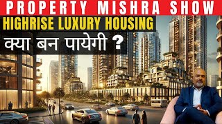 Highrise Luxury Housing क्या बन पायेगी  Property Mishra Show [upl. by Buffy]