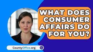 What Does Consumer Affairs Do For You  CountyOfficeorg [upl. by Mcgregor]