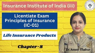 Principles Of Insurance IC 01  Chap 8  Life Insurance Products  Licentiate ExamErAman Thakur [upl. by Ellenar]