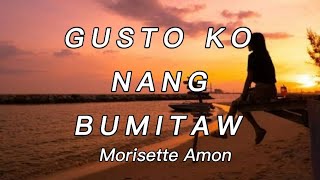 Morisette Amon  Gusto Ko Nang Bumitaw Lyrics [upl. by Yhtomit699]