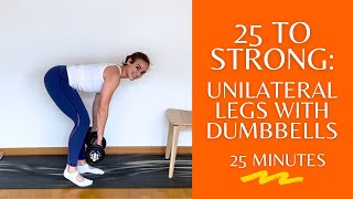 25 to Strong 25Minute Unilateral Leg Day Workout with Heavy Dumbbells  Strength and Power [upl. by Kiyoshi]