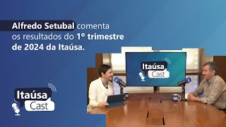 Itaúsa Cast 13  Alfredo Setubal comenta os resultados do 1º trimestre de 2024 da Itaúsa [upl. by Eniksre551]