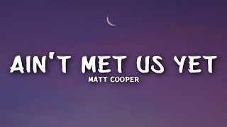 Matt Cooper  Aint Met Us Yet Lyrics [upl. by Yremrej375]