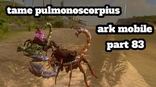 ark mobile tame pulmonoscorpius part 83 [upl. by Rann]