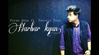 Harbar Kyun  Tanveer Evan  Piran Khan [upl. by Willett]