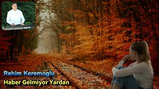 Rehim Keremoglu  Haber gelmiyor yardan [upl. by Draneb]