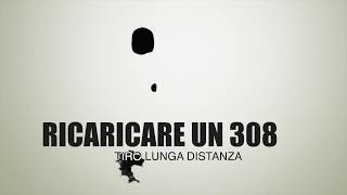 Come ricaricare una munizione 308 per tiro lunga distanza Guida passo passo [upl. by Suoivatra]