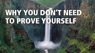 Why You Dont Need to Prove Yourself [upl. by Ilke]