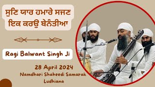 ਸੁਣਿ ਯਾਰ ਹਮਾਰੇ ਸਜਣ ਇਕ ਕਰਉ ਬੇਨੰਤੀਆ  Ragi Balwant Singh Ji  28 April  Namdhari Shaheedi Samarak [upl. by Nema]