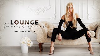 Lounge Sexiest Ladies  Official Playlist [upl. by Klara]