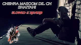 CHEHRA MASOOM DIL CH SHAITANISLOWED amp REVERB [upl. by Gnuj]