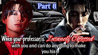 Part 8  When your professor is insanely obsessed with you and can do anything to make you his [upl. by Solracnauj]