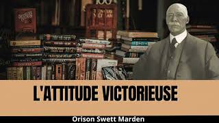 quot quotLAttitude Victorieusequot Transformez Votre Vie avec Orison Swett Marden ‐ Livre Audio quot [upl. by Yssor]