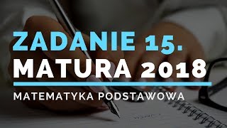 MATURA Z MATEMATYKI 2018  zadanie 15 [upl. by Horatia]