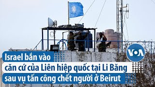 Israel bắn vào căn cứ của LHQ tại Li Băng sau vụ tấn công chết người ở Beirut  VOA Tiếng Việt [upl. by Schaaff]