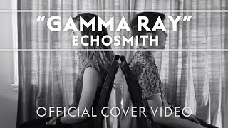 Echosmith  Gamma Ray Official Cover Video [upl. by Gilroy924]