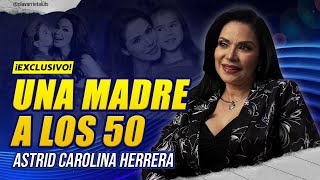 ASTRID CAROLINA HERRERA Los RETOS de ser MADRE a los 50 [upl. by Htiderem]