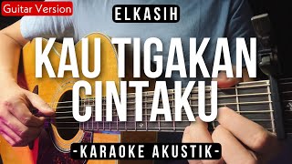 Kau Tigakan Cintaku Karaoke Akustik  Elkasih HQ Audio [upl. by Ettennan]