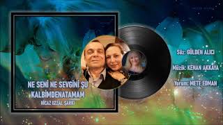 NE SENİ NE SEVGİNİ ŞU KALBİMDEN ATAMAM Söz Gülden ALICI Müzik Kenan AKKAYA Yorum Mete EDMAN [upl. by Alinna155]