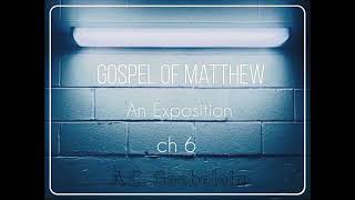 GOSPEL OF MATTHEW  AN EXPOSITION  ch 6 [upl. by Ahsiemac]