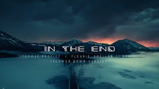 IN THE END Slowed Down  Tommee Profitt Fleurie Mellen Gi Remix [upl. by Nielson]