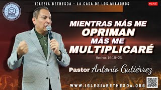 MIENTRAS MÁS ME OPRIMAN MÁS ME MULTIPLICARÉ  Pastor Antonio Gutierrez  Iglesia Bethesda [upl. by Rumpf]