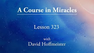 ACIM Lesson  323 quotI gladly make the quotsacrificequot of fearquot by David Hoffmeister [upl. by Aronoel]