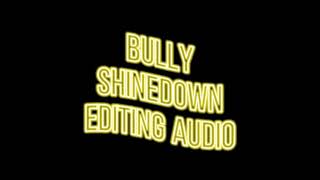 BULLY Editing Audio  Shinedown [upl. by Tamas857]