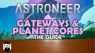 Astroneer  10  GATEWAYS amp PLANET CORES  THE GUIDE [upl. by Cacilia291]