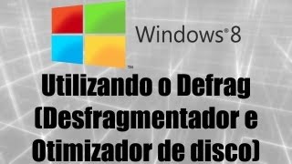 Windows 8  Utilizando o Defrag Desfragmentador e Otimizador de disco [upl. by Arrek]